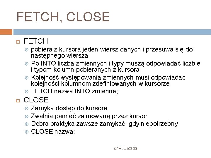 FETCH, CLOSE FETCH pobiera z kursora jeden wiersz danych i przesuwa się do następnego