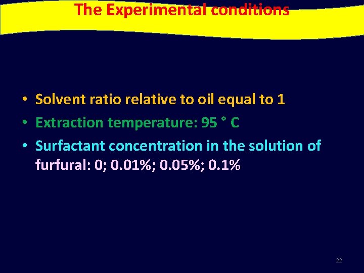 The Experimental conditions • Solvent ratio relative to oil equal to 1 • Extraction