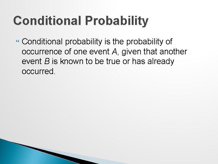 Conditional Probability Conditional probability is the probability of occurrence of one event A, given