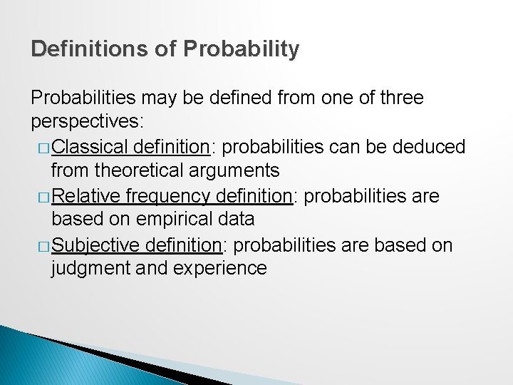 Definitions of Probability Probabilities may be defined from one of three perspectives: � Classical