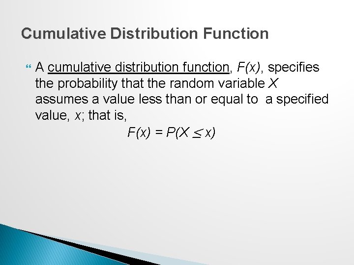 Cumulative Distribution Function A cumulative distribution function, F(x), specifies the probability that the random