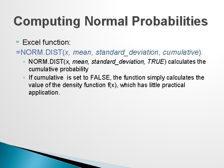 Computing Normal Probabilities Excel function: =NORM. DIST(x, mean, standard_deviation, cumulative). ◦ NORM. DIST(x, mean,