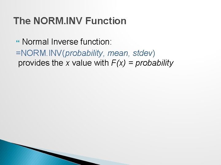 The NORM. INV Function Normal Inverse function: =NORM. INV(probability, mean, stdev) provides the x