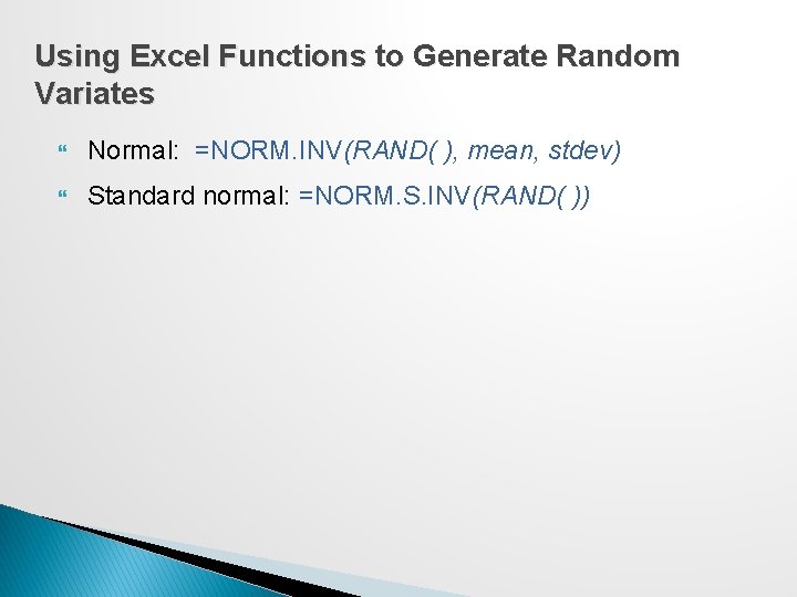 Using Excel Functions to Generate Random Variates Normal: =NORM. INV(RAND( ), mean, stdev) Standard