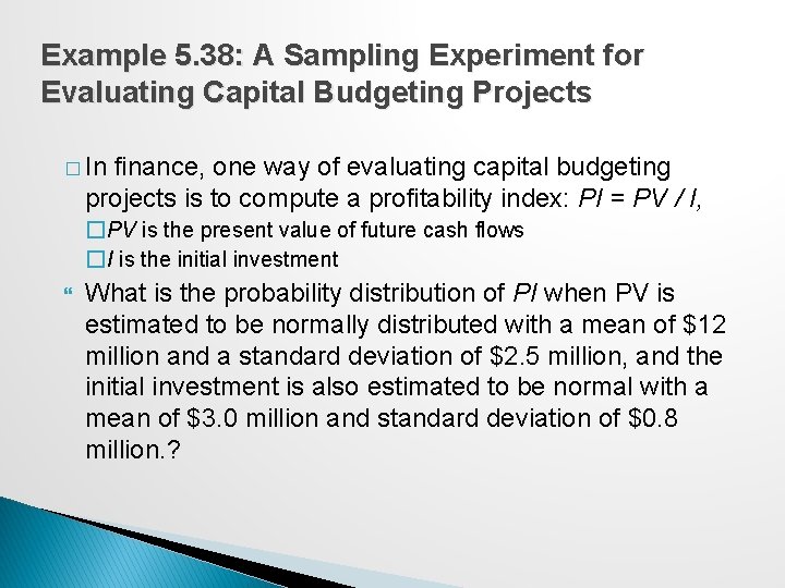 Example 5. 38: A Sampling Experiment for Evaluating Capital Budgeting Projects � In finance,