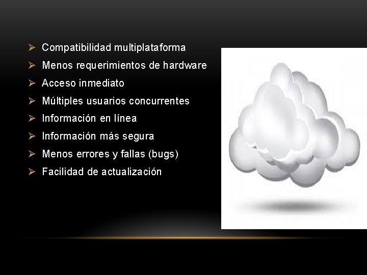 Ø Compatibilidad multiplataforma Ø Menos requerimientos de hardware Ø Acceso inmediato Ø Múltiples usuarios