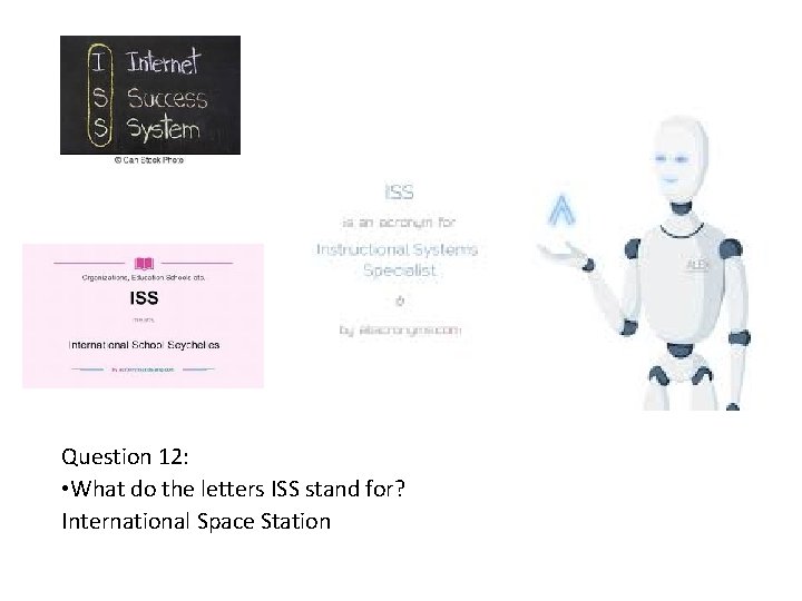 Question 12: • What do the letters ISS stand for? International Space Station 