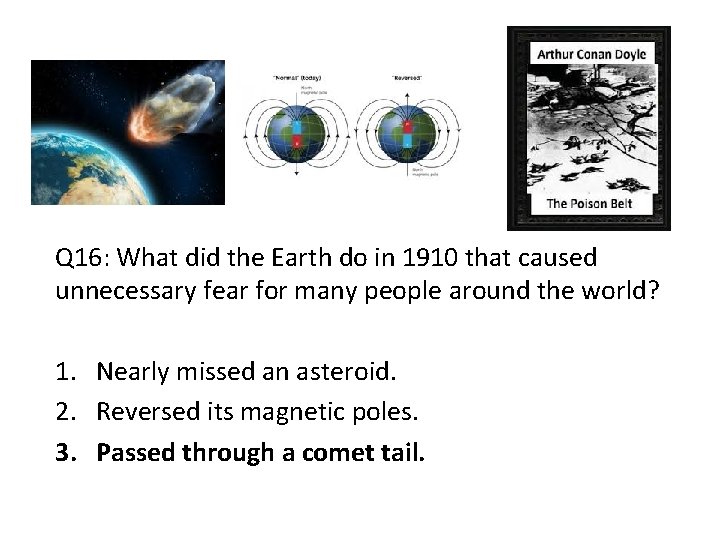 Q 16: What did the Earth do in 1910 that caused unnecessary fear for