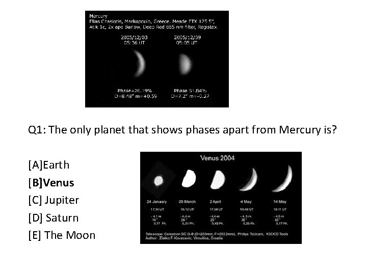 Q 1: The only planet that shows phases apart from Mercury is? [A]Earth [B]Venus