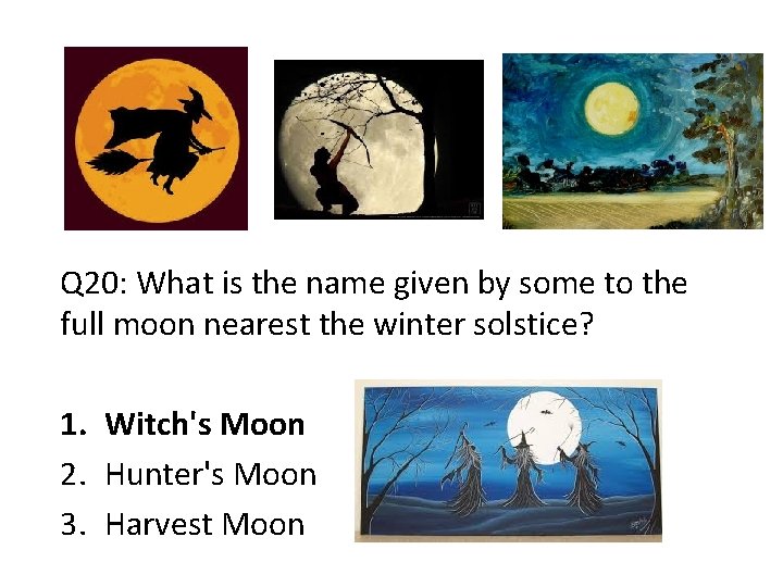 Q 20: What is the name given by some to the full moon nearest