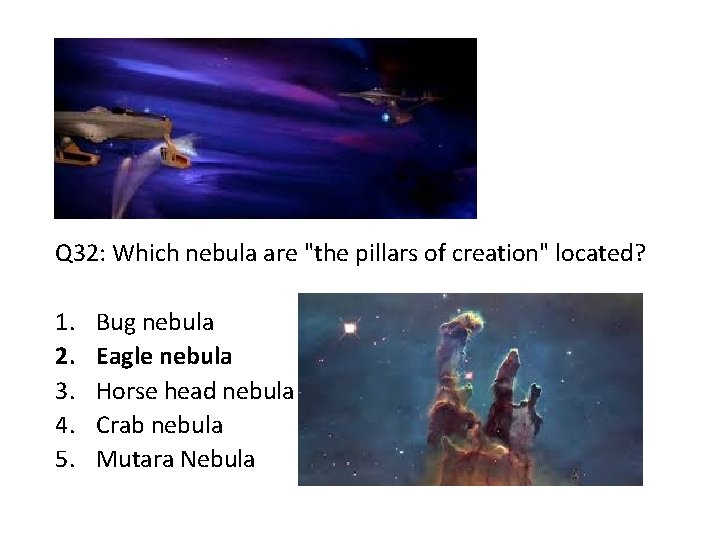 Q 32: Which nebula are "the pillars of creation" located? 1. 2. 3. 4.