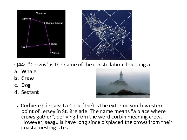 Q 44: "Corvus" is the name of the constellation depicting a a. Whale b.