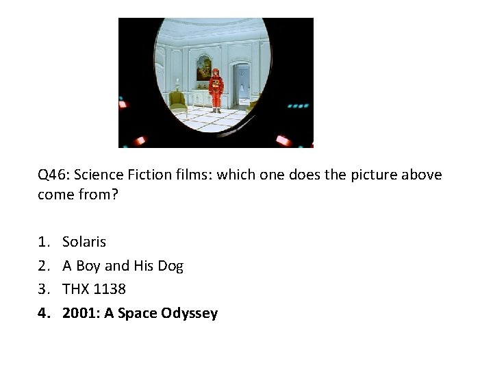 Q 46: Science Fiction films: which one does the picture above come from? 1.