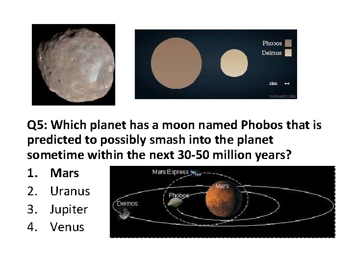 Q 5: Which planet has a moon named Phobos that is predicted to possibly