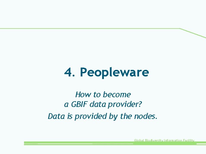 4. Peopleware How to become a GBIF data provider? Data is provided by the