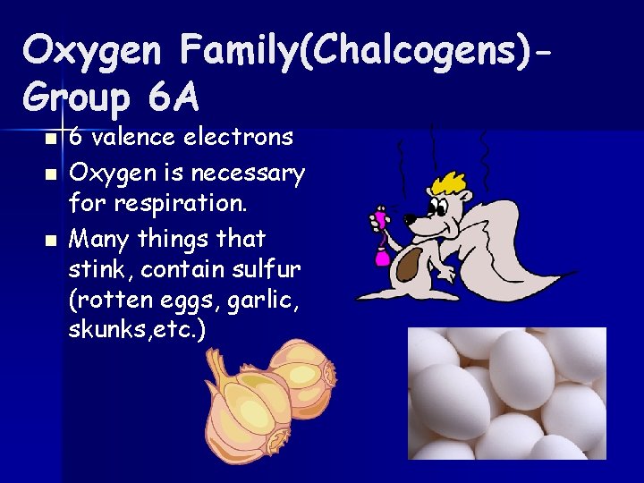 Oxygen Family(Chalcogens)Group 6 A n n n 6 valence electrons Oxygen is necessary for