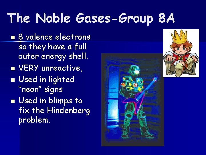 The Noble Gases-Group 8 A n n 8 valence electrons so they have a