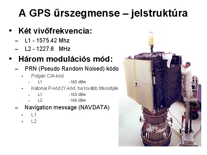 A GPS űrszegmense – jelstruktúra • Két vivőfrekvencia: L 1 - 1575. 42 Mhz