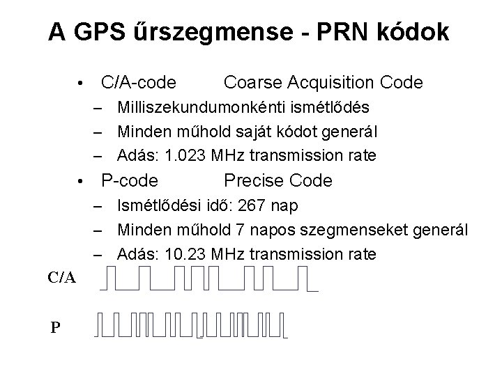 A GPS űrszegmense - PRN kódok • C/A-code Coarse Acquisition Code Milliszekundumonkénti ismétlődés –