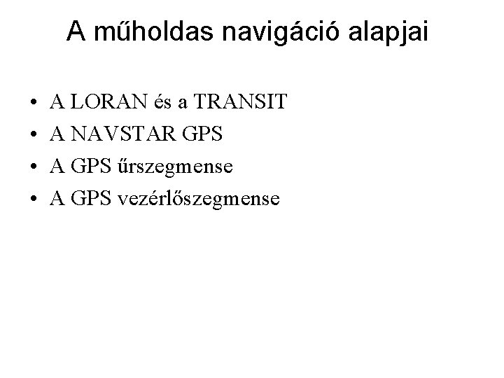 A műholdas navigáció alapjai • • A LORAN és a TRANSIT A NAVSTAR GPS