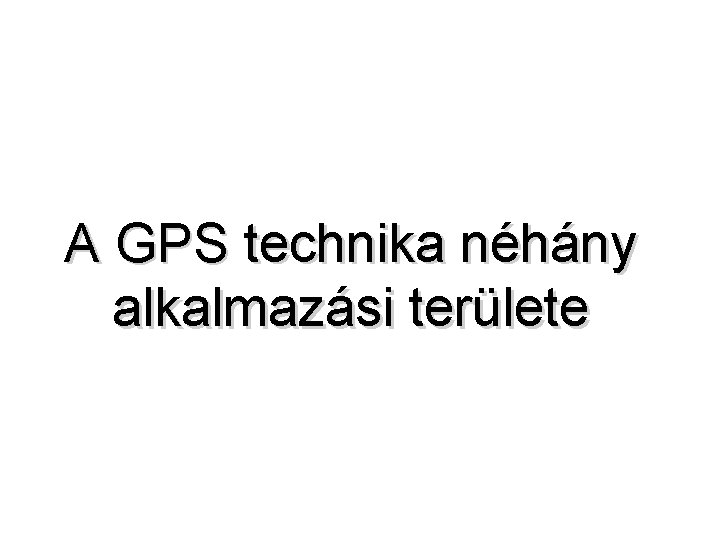 A GPS technika néhány alkalmazási területe 