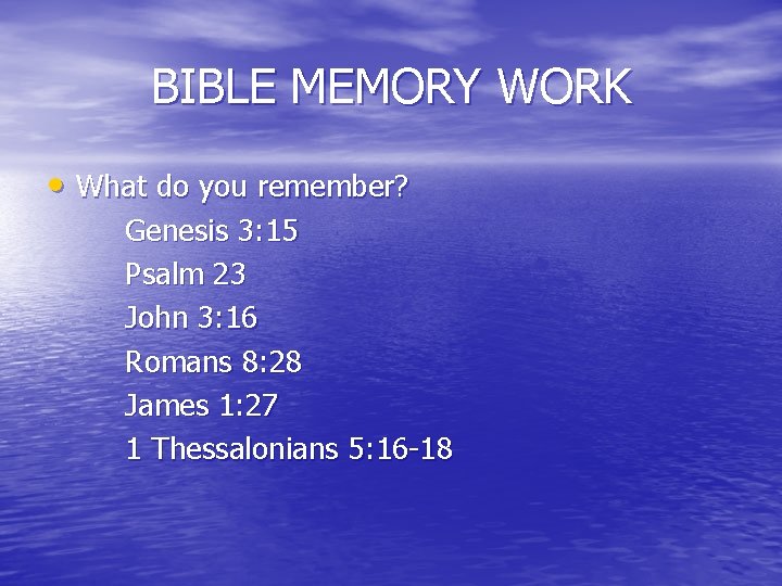 BIBLE MEMORY WORK • What do you remember? Genesis 3: 15 Psalm 23 John