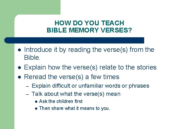 HOW DO YOU TEACH BIBLE MEMORY VERSES? l l l Introduce it by reading