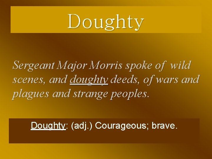 Doughty Sergeant Major Morris spoke of wild scenes, and doughty deeds, of wars and