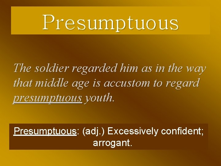 Presumptuous The soldier regarded him as in the way that middle age is accustom