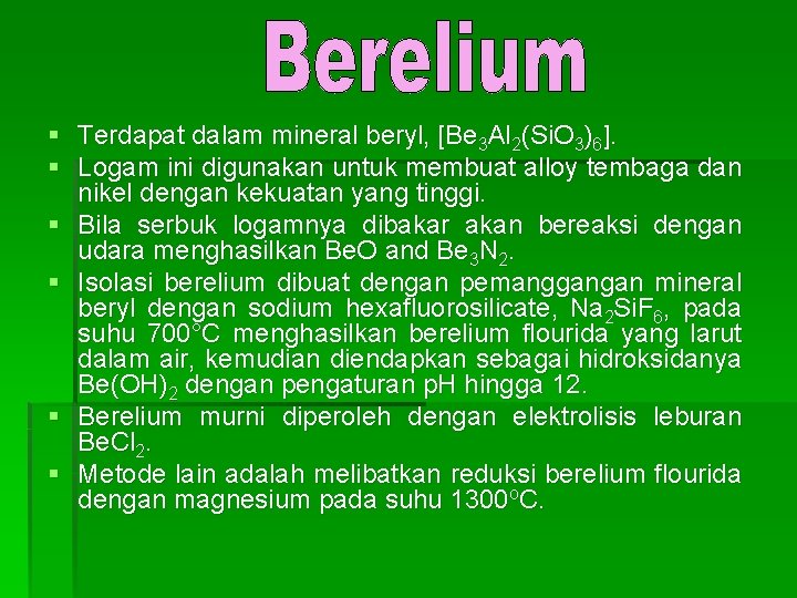 § Terdapat dalam mineral beryl, [Be 3 Al 2(Si. O 3)6]. § Logam ini