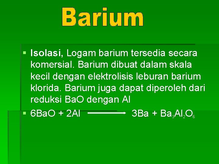 § Isolasi, Logam barium tersedia secara komersial. Barium dibuat dalam skala kecil dengan elektrolisis