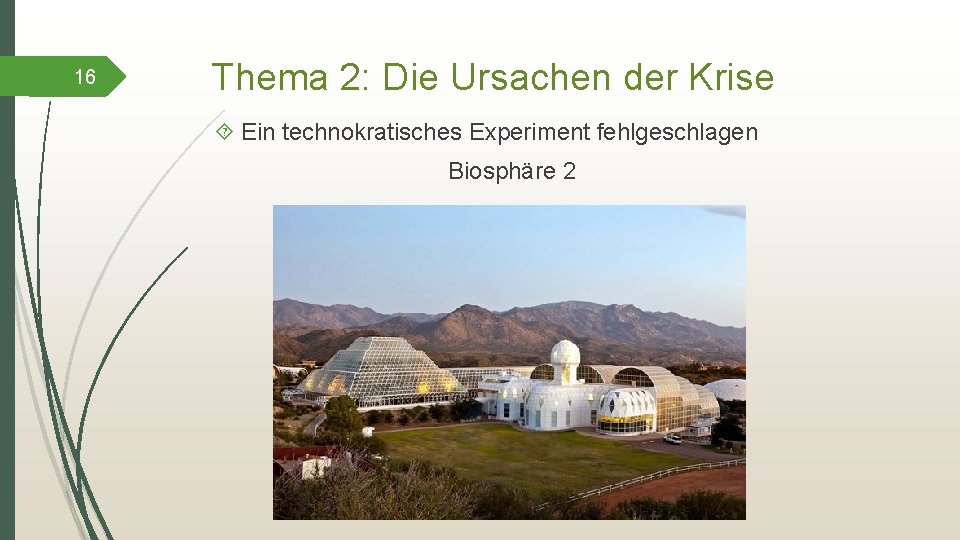 16 Thema 2: Die Ursachen der Krise Ein technokratisches Experiment fehlgeschlagen Biosphäre 2 