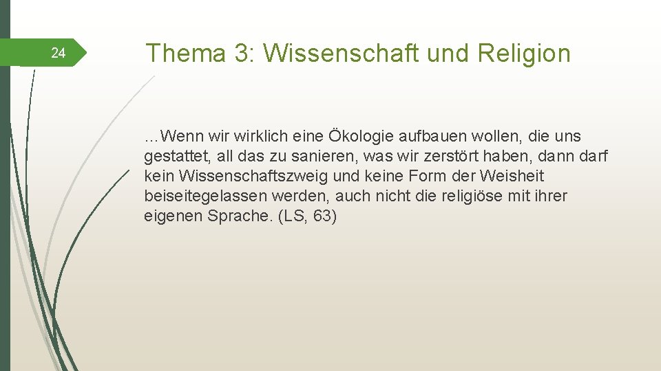 24 Thema 3: Wissenschaft und Religion …Wenn wirklich eine Ökologie aufbauen wollen, die uns