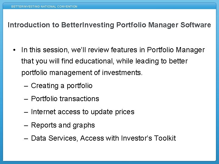 BETTERINVESTING NATIONAL CONVENTION Introduction to Better. Investing Portfolio Manager Software • In this session,