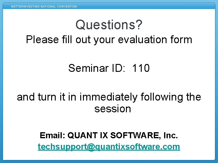 BETTERINVESTING NATIONAL CONVENTION Questions? Please fill out your evaluation form Seminar ID: 110 and