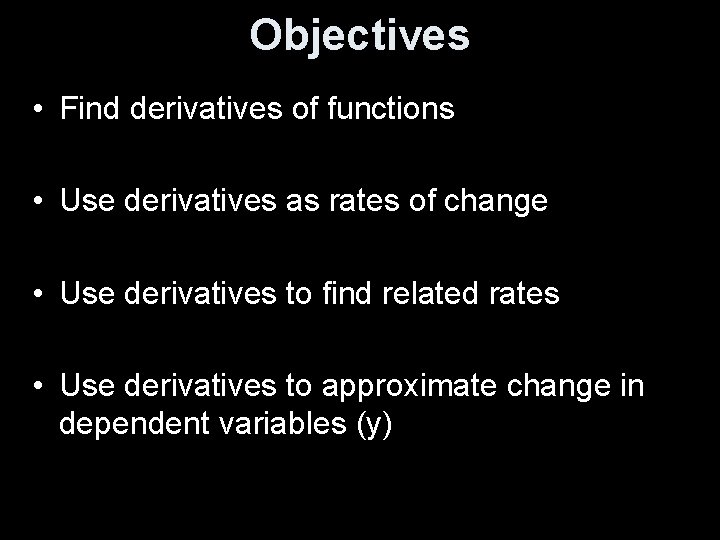 Objectives • Find derivatives of functions • Use derivatives as rates of change •