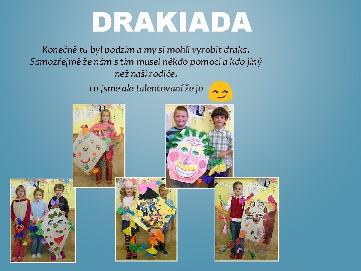 DRAKIADA Konečně tu byl podzim a my si mohli vyrobit draka. Samozřejmě že nám