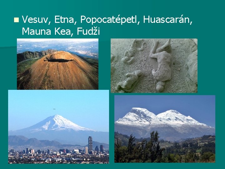 n Vesuv, Etna, Popocatépetl, Huascarán, Mauna Kea, Fudži 