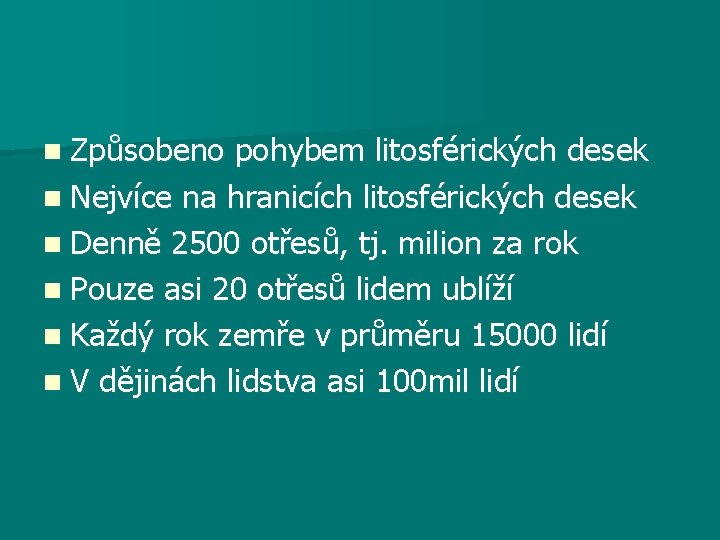 n Způsobeno pohybem litosférických desek n Nejvíce na hranicích litosférických desek n Denně 2500