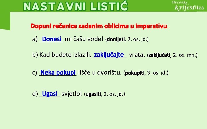 Dopuni rečenice zadanim oblicima u imperativu. a) _______ Donesi mi čašu vode! (donijeti, 2.