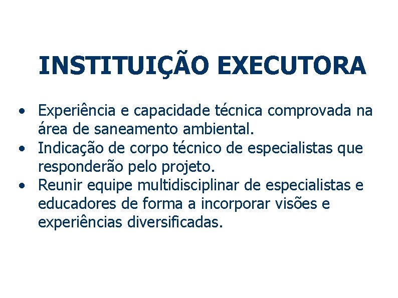 INSTITUIÇÃO EXECUTORA • Experiência e capacidade técnica comprovada na área de saneamento ambiental. •