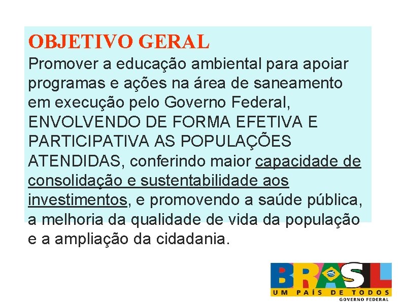 OBJETIVO GERAL Promover a educação ambiental para apoiar programas e ações na área de