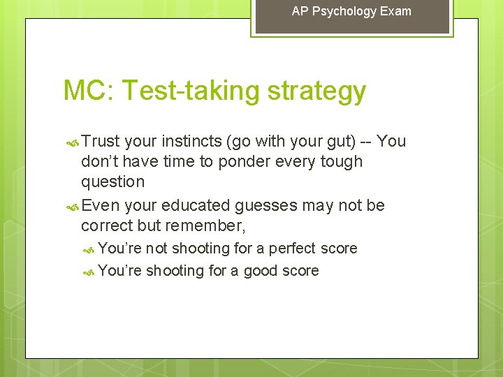 AP Psychology Exam MC: Test-taking strategy Trust your instincts (go with your gut) --