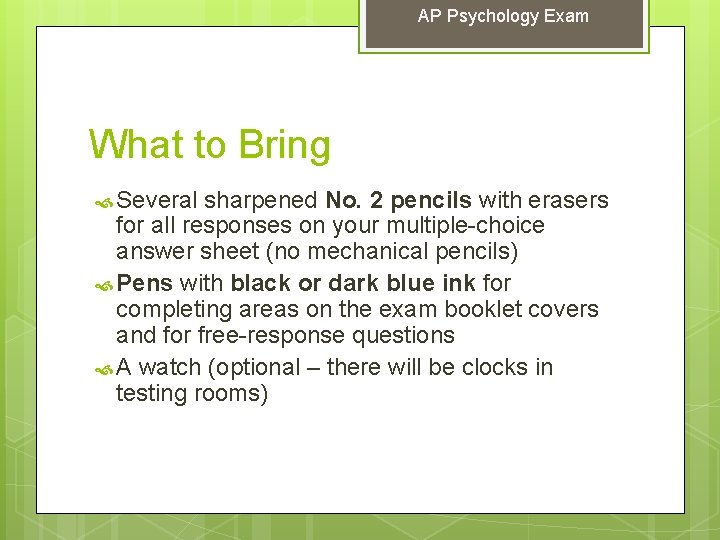 AP Psychology Exam What to Bring Several sharpened No. 2 pencils with erasers for