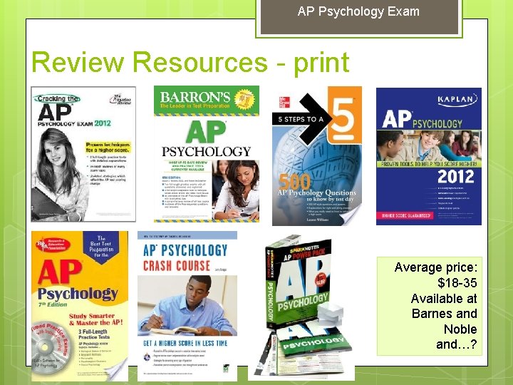 AP Psychology Exam Review Resources - print Average price: $18 -35 Available at Barnes