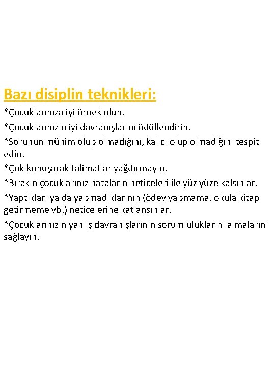 Bazı disiplin teknikleri: *Çocuklarınıza iyi örnek olun. *Çocuklarınızın iyi davranışlarını ödüllendirin. *Sorunun mühim olup