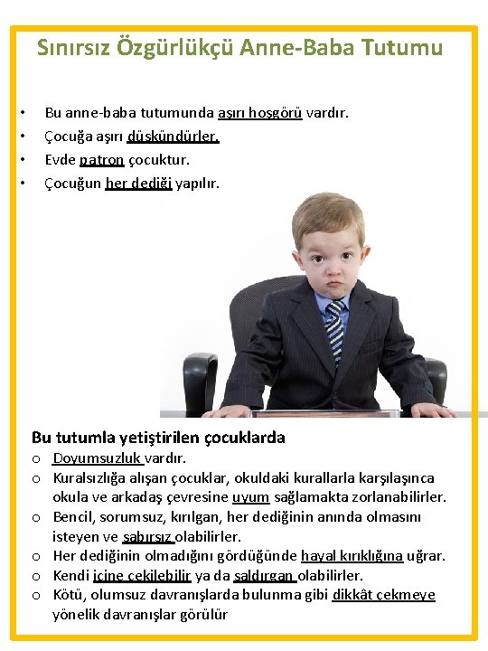 Sınırsız Özgürlükçü Anne-Baba Tutumu • • Bu anne-baba tutumunda aşırı hoşgörü vardır. Çocuğa aşırı