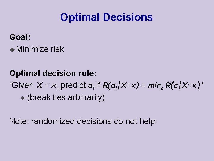 Optimal Decisions Goal: u Minimize risk Optimal decision rule: “Given X = x, predict