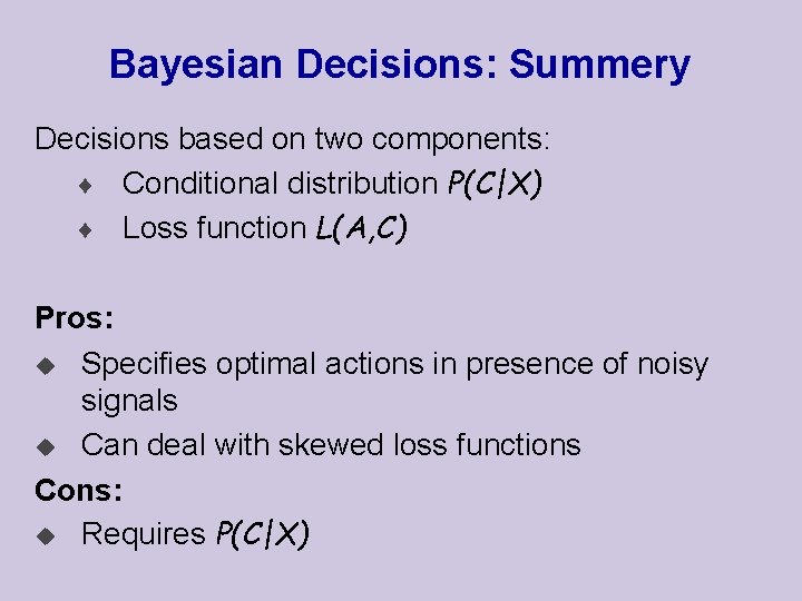 Bayesian Decisions: Summery Decisions based on two components: ¨ Conditional distribution P(C|X) ¨ Loss