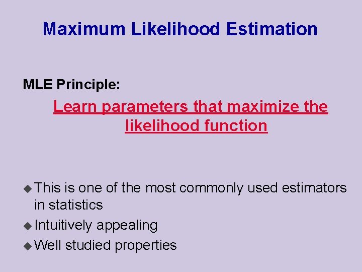 Maximum Likelihood Estimation MLE Principle: Learn parameters that maximize the likelihood function u This